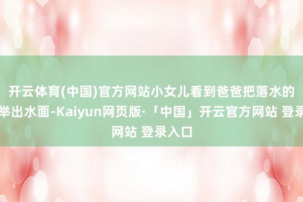 开云体育(中国)官方网站　　小女儿看到爸爸把落水的哥哥举出水面-Kaiyun网页版·「中国」开云官方网站 登录入口
