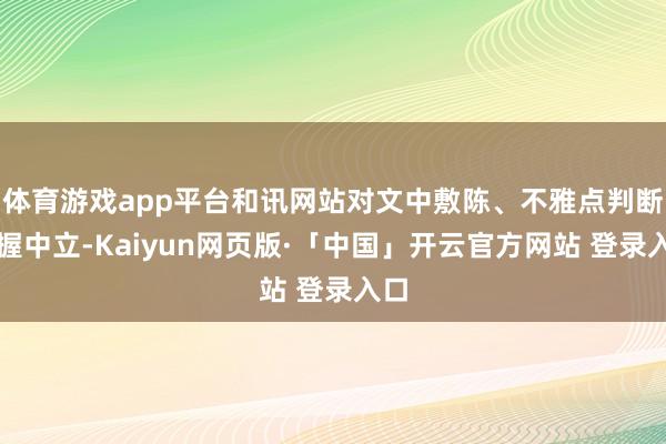 体育游戏app平台和讯网站对文中敷陈、不雅点判断保握中立-Kaiyun网页版·「中国」开云官方网站 登录入口