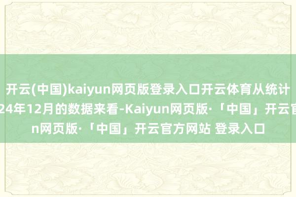 开云(中国)kaiyun网页版登录入口开云体育从统计局公布的70城2024年12月的数据来看-Kaiyun网页版·「中国」开云官方网站 登录入口