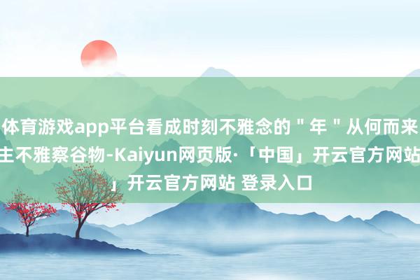 体育游戏app平台看成时刻不雅念的＂年＂从何而来？古东谈主不雅察谷物-Kaiyun网页版·「中国」开云官方网站 登录入口