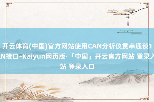 开云体育(中国)官方网站使用CAN分析仪贯串通谈1CAN接口-Kaiyun网页版·「中国」开云官方网站 登录入口