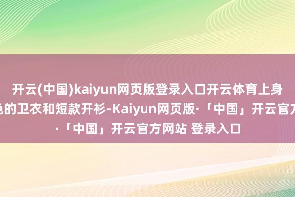 开云(中国)kaiyun网页版登录入口开云体育上身搭配的是粉红色的卫衣和短款开衫-Kaiyun网页版·「中国」开云官方网站 登录入口