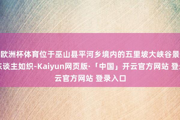 欧洲杯体育位于巫山县平河乡境内的五里坡大峡谷景区游东谈主如织-Kaiyun网页版·「中国」开云官方网站 登录入口